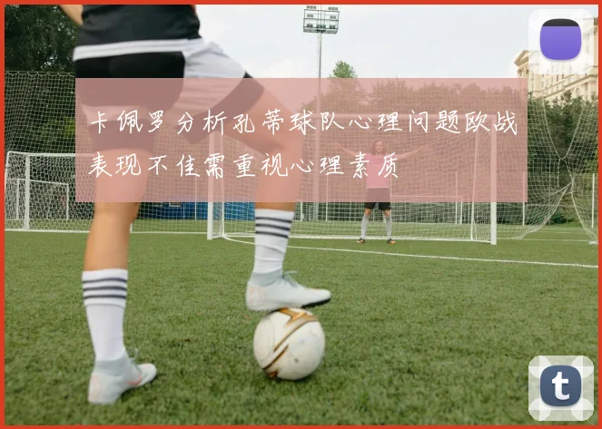 卡佩罗分析孔蒂球队心理问题欧战表现不佳需重视心理素质