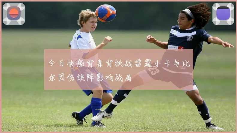 今日快船背靠背挑战雷霆小卡与比尔因伤缺阵影响战局
