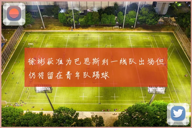 徐彬获准为巴恩斯利一线队出场但仍将留在青年队踢球