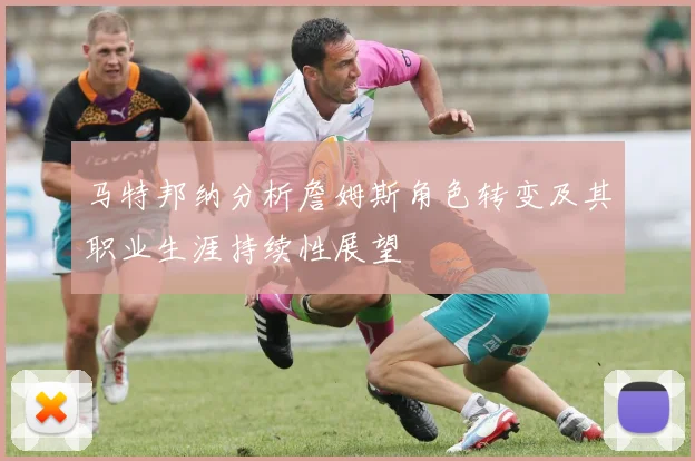 马特邦纳分析詹姆斯角色转变及其职业生涯持续性展望